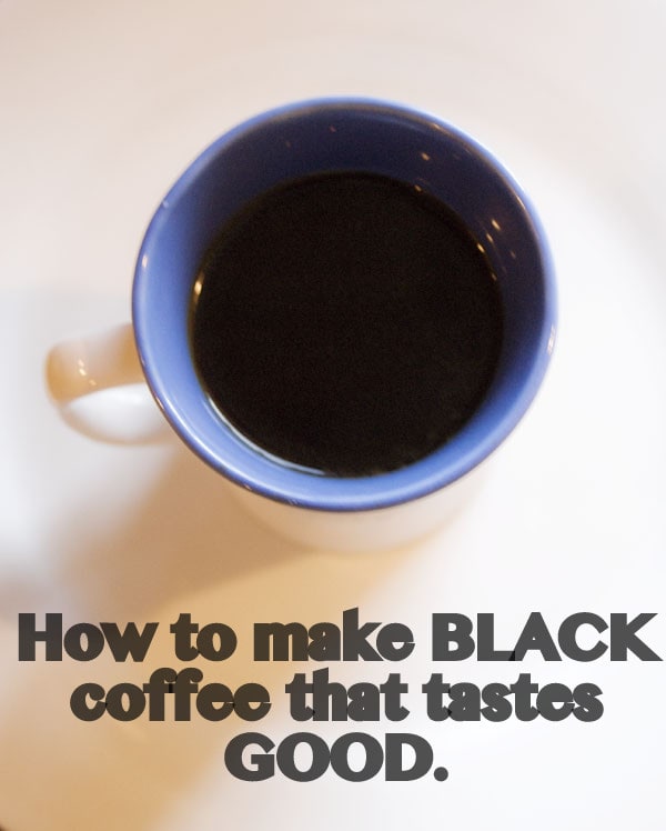 How to Make Black Coffee that Tastes Good Someday I'll Learn